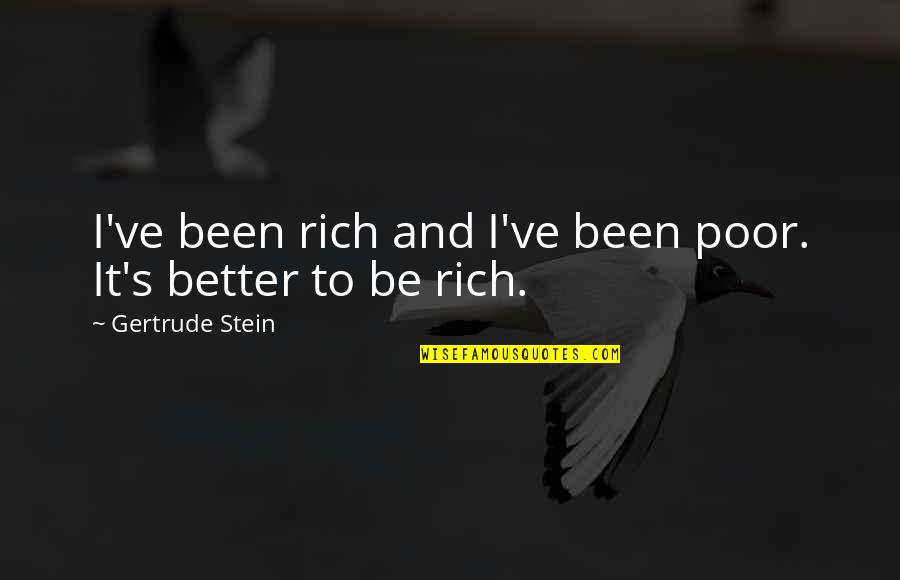 Poor To Rich Quotes By Gertrude Stein: I've been rich and I've been poor. It's