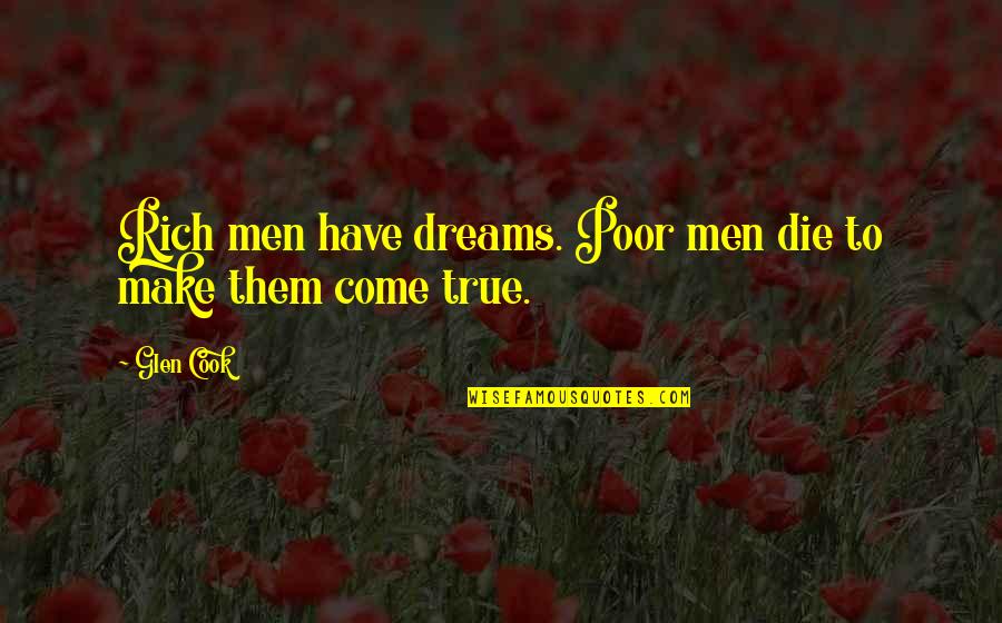 Poor To Rich Quotes By Glen Cook: Rich men have dreams. Poor men die to