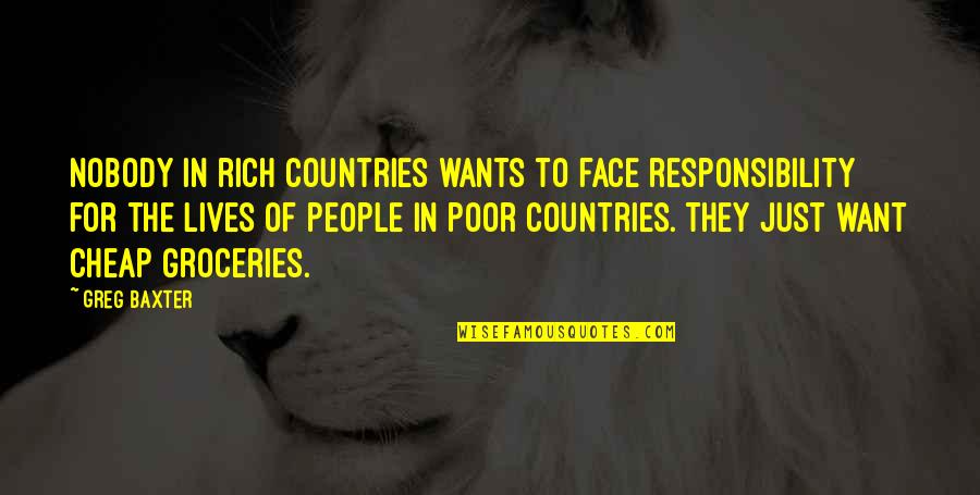 Poor To Rich Quotes By Greg Baxter: Nobody in rich countries wants to face responsibility