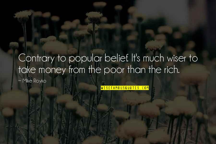 Poor To Rich Quotes By Mike Royko: Contrary to popular belief. It's much wiser to