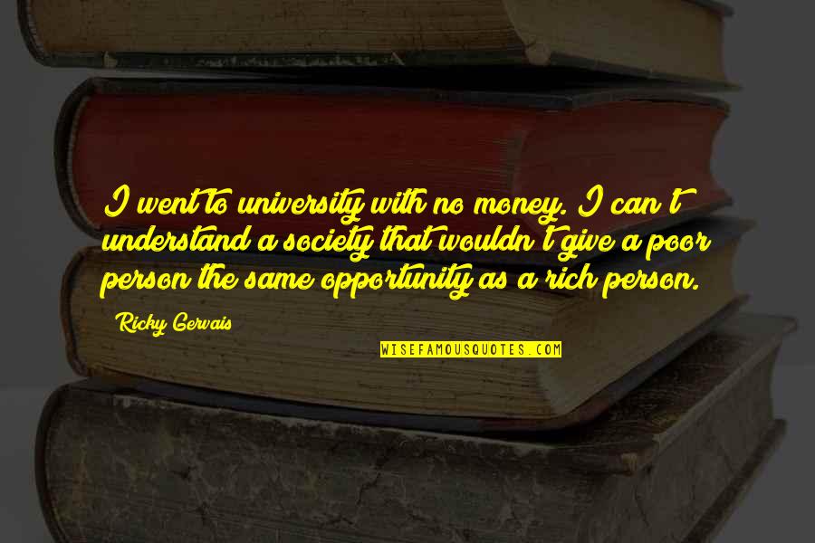 Poor To Rich Quotes By Ricky Gervais: I went to university with no money. I