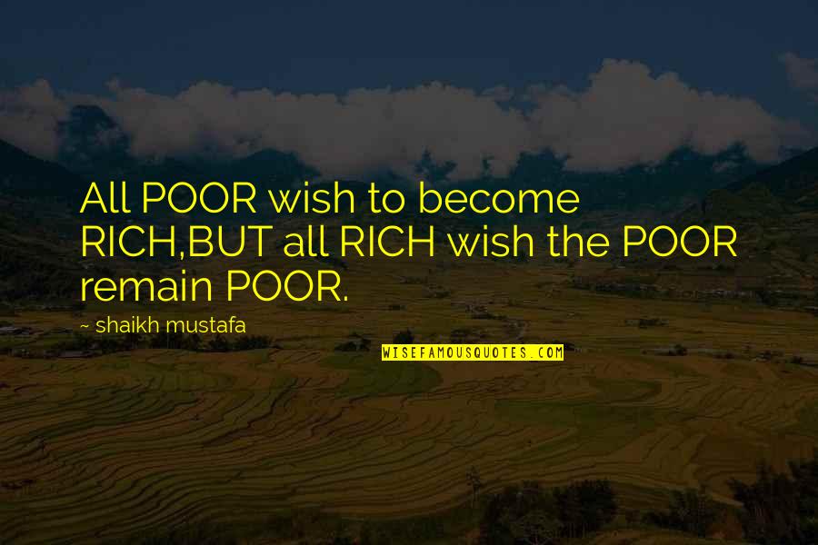 Poor To Rich Quotes By Shaikh Mustafa: All POOR wish to become RICH,BUT all RICH