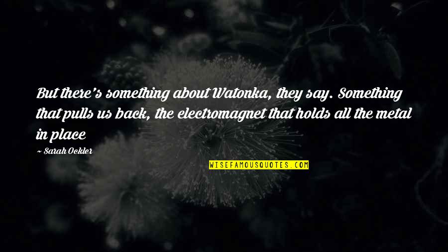 Poor Work Ethic Quotes By Sarah Ockler: But there's something about Watonka, they say. Something