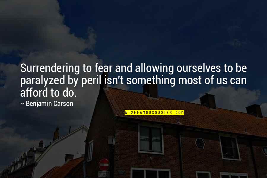 Poor Working Condition Quotes By Benjamin Carson: Surrendering to fear and allowing ourselves to be