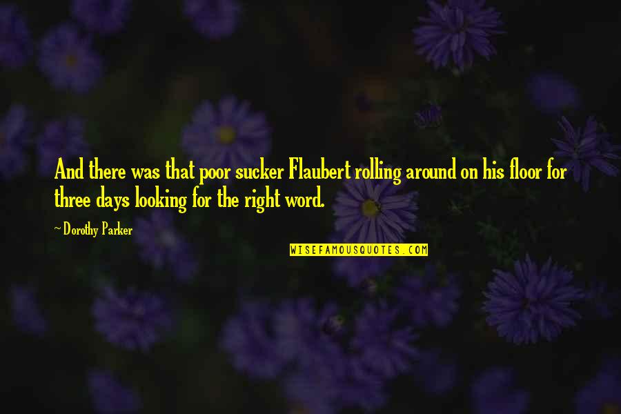 Poor Writing Quotes By Dorothy Parker: And there was that poor sucker Flaubert rolling
