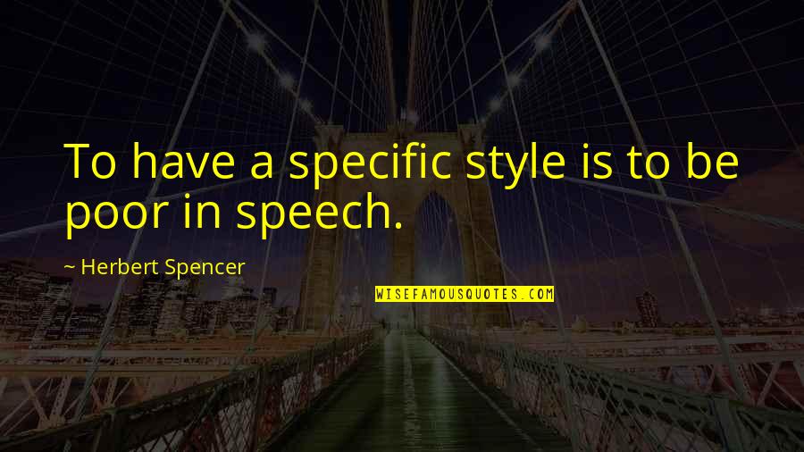 Poor Writing Quotes By Herbert Spencer: To have a specific style is to be