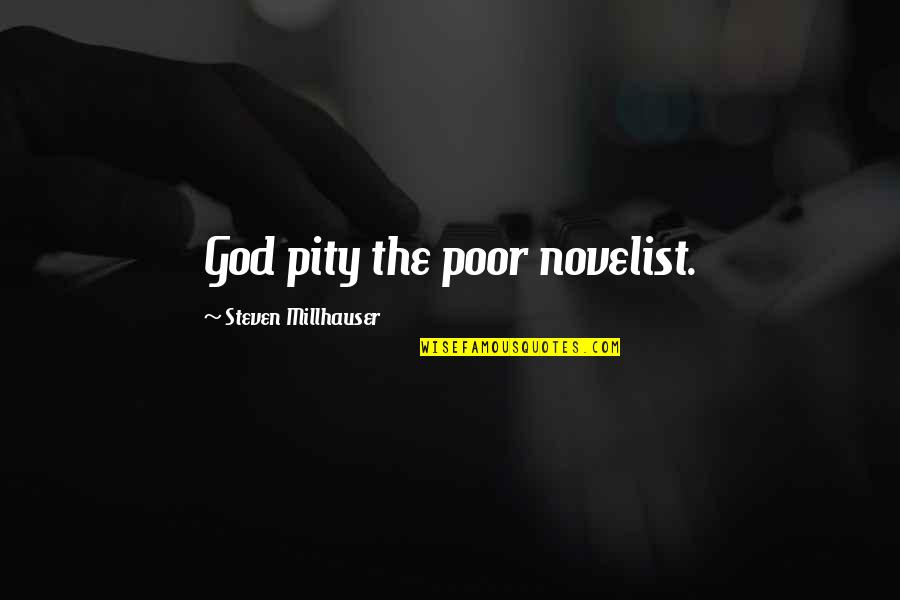 Poor Writing Quotes By Steven Millhauser: God pity the poor novelist.