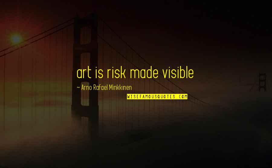 Poore Quotes By Arno Rafael Minkkinen: art is risk made visible Poore Quotes By Arno Rafael Minkkinen: art is risk made visible