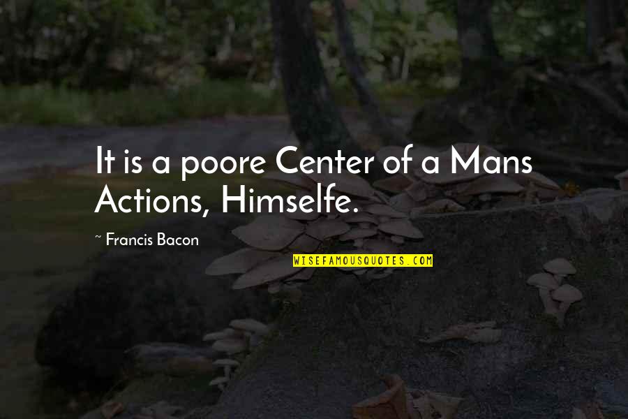 Poore Quotes By Francis Bacon: It is a poore Center of a Mans Poore Quotes By Francis Bacon: It is a poore Center of a Mans