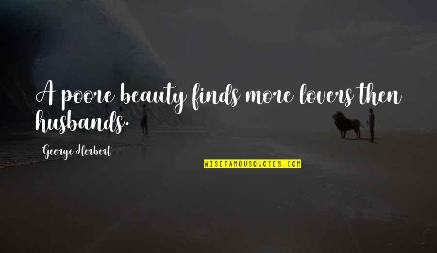 Poore Quotes By George Herbert: A poore beauty finds more lovers then husbands. Poore Quotes By George Herbert: A poore beauty finds more lovers then husbands.