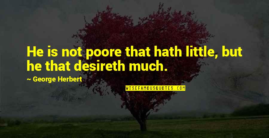Poore Quotes By George Herbert: He is not poore that hath little, but Poore Quotes By George Herbert: He is not poore that hath little, but