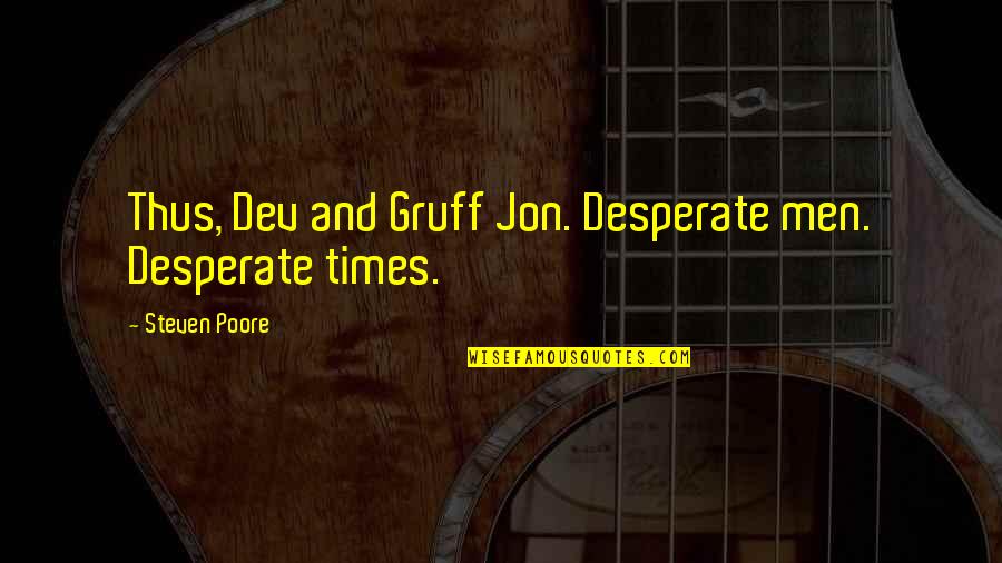 Poore Quotes By Steven Poore: Thus, Dev and Gruff Jon. Desperate men. Desperate Poore Quotes By Steven Poore: Thus, Dev and Gruff Jon. Desperate men. Desperate