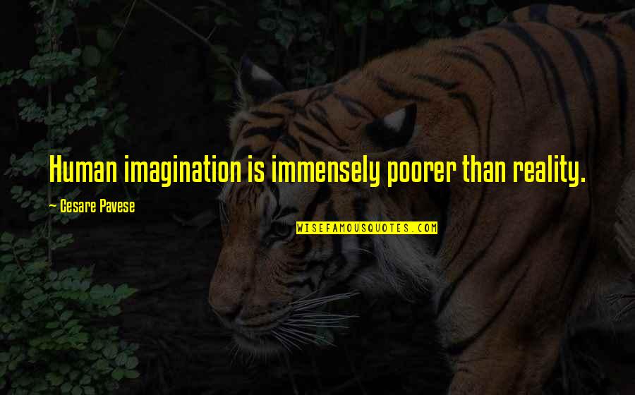 Poorer Quotes By Cesare Pavese: Human imagination is immensely poorer than reality.