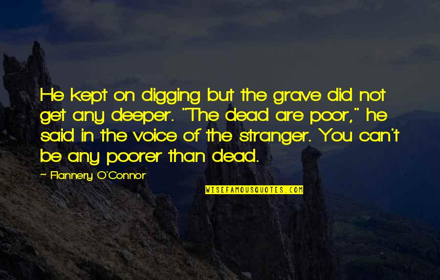 Poorer Quotes By Flannery O'Connor: He kept on digging but the grave did