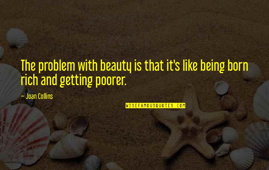 Poorer Quotes By Joan Collins: The problem with beauty is that it's like