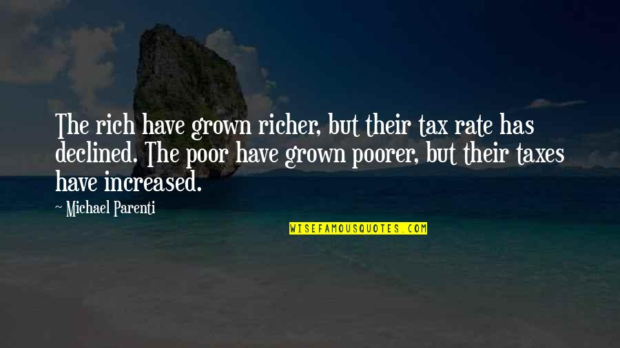 Poorer Quotes By Michael Parenti: The rich have grown richer, but their tax