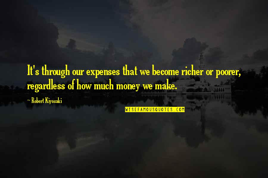 Poorer Quotes By Robert Kiyosaki: It's through our expenses that we become richer