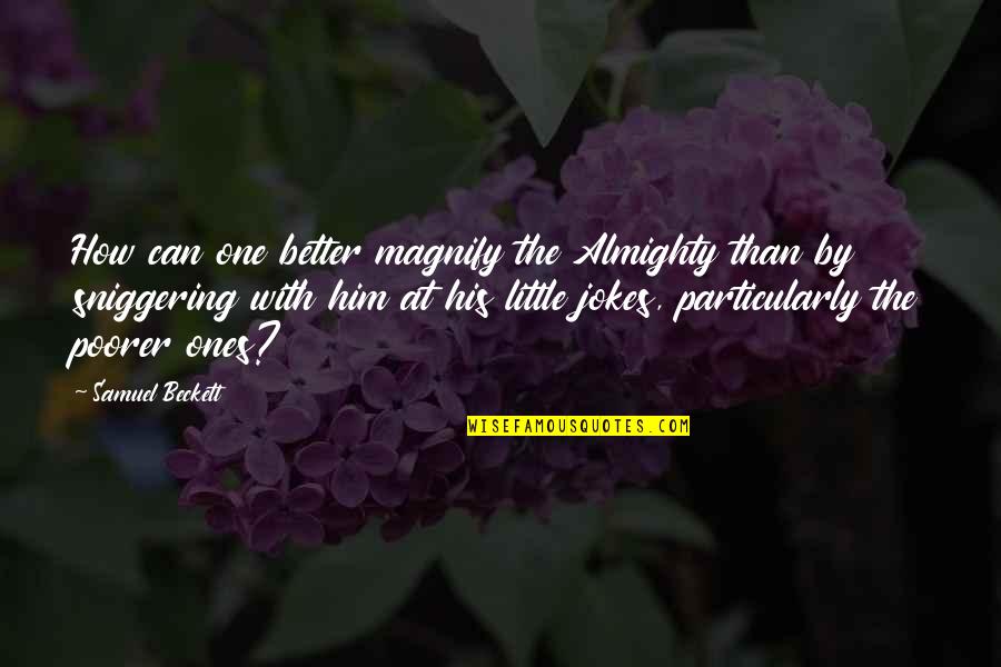 Poorer Quotes By Samuel Beckett: How can one better magnify the Almighty than