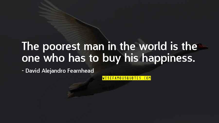 Poorest Quotes By David Alejandro Fearnhead: The poorest man in the world is the