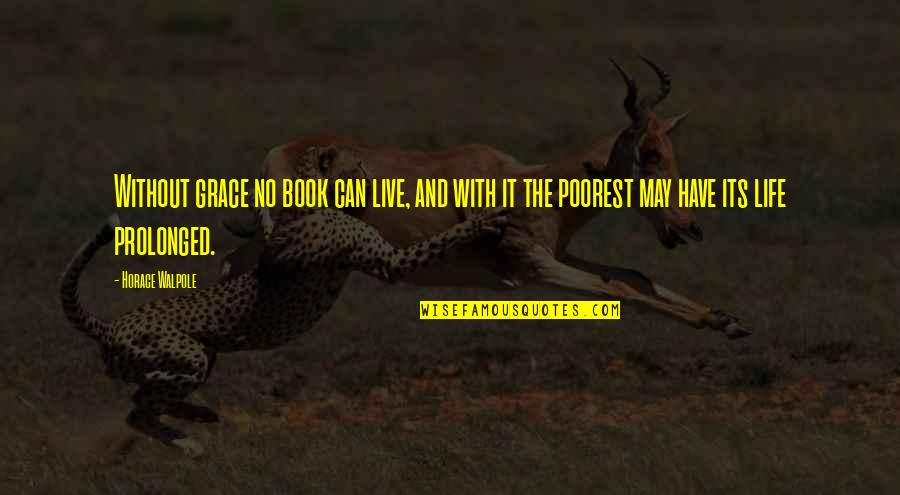 Poorest Quotes By Horace Walpole: Without grace no book can live, and with