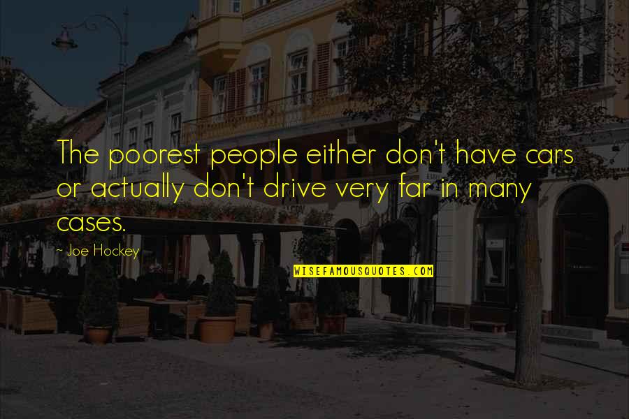 Poorest Quotes By Joe Hockey: The poorest people either don't have cars or