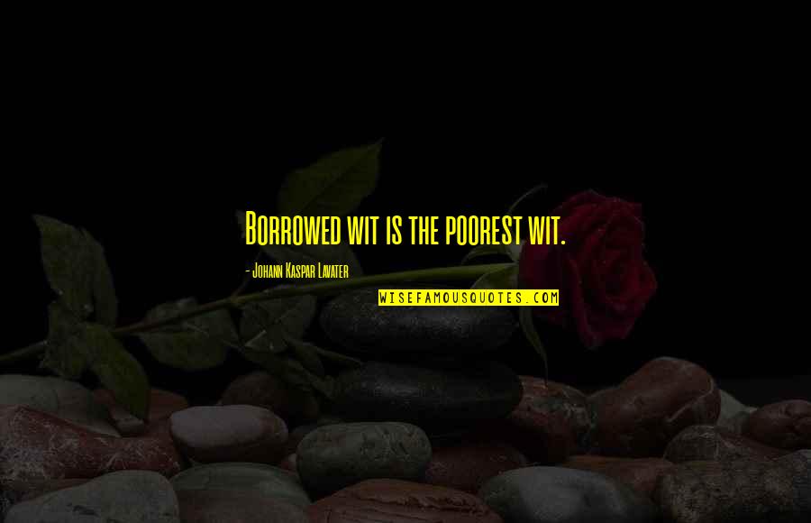 Poorest Quotes By Johann Kaspar Lavater: Borrowed wit is the poorest wit.