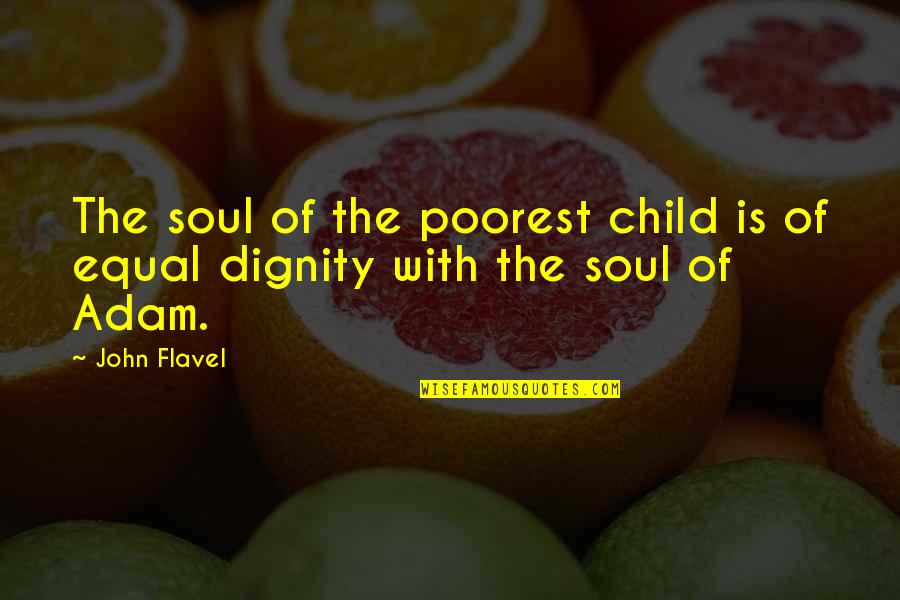 Poorest Quotes By John Flavel: The soul of the poorest child is of