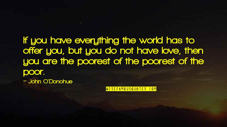 Poorest Quotes By John O'Donohue: If you have everything the world has to