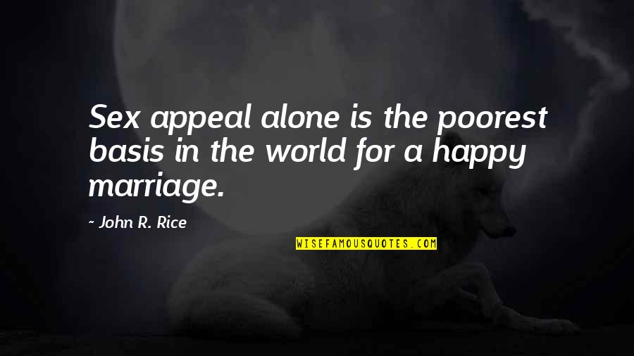 Poorest Quotes By John R. Rice: Sex appeal alone is the poorest basis in