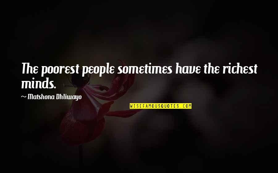 Poorest Quotes By Matshona Dhliwayo: The poorest people sometimes have the richest minds.