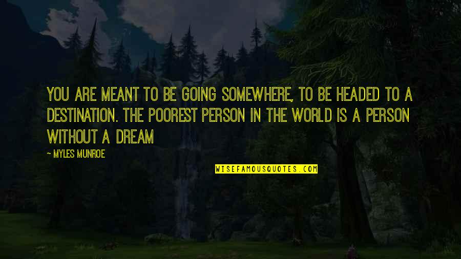 Poorest Quotes By Myles Munroe: You are meant to be going somewhere, to