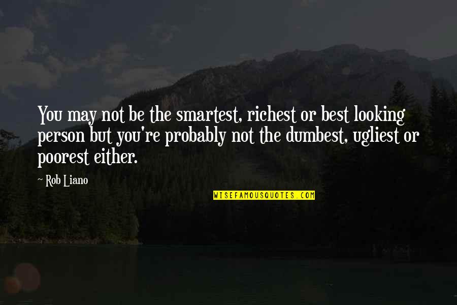 Poorest Quotes By Rob Liano: You may not be the smartest, richest or