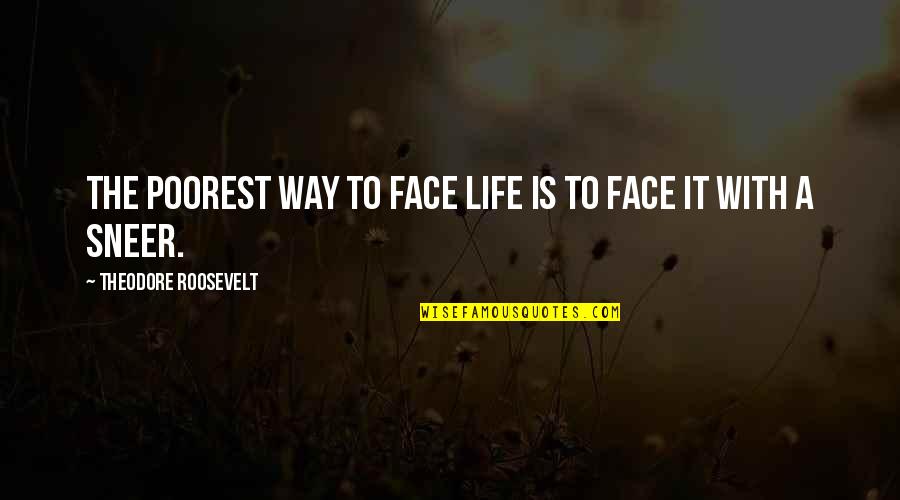 Poorest Quotes By Theodore Roosevelt: The poorest way to face life is to