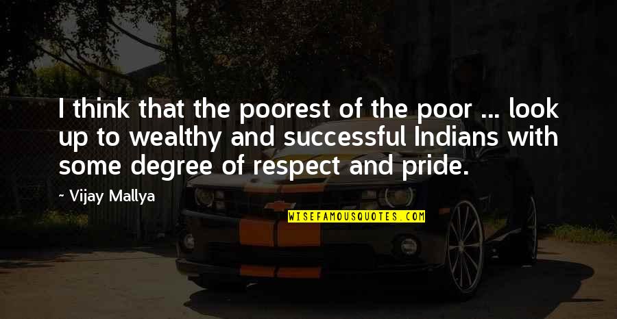 Poorest Quotes By Vijay Mallya: I think that the poorest of the poor