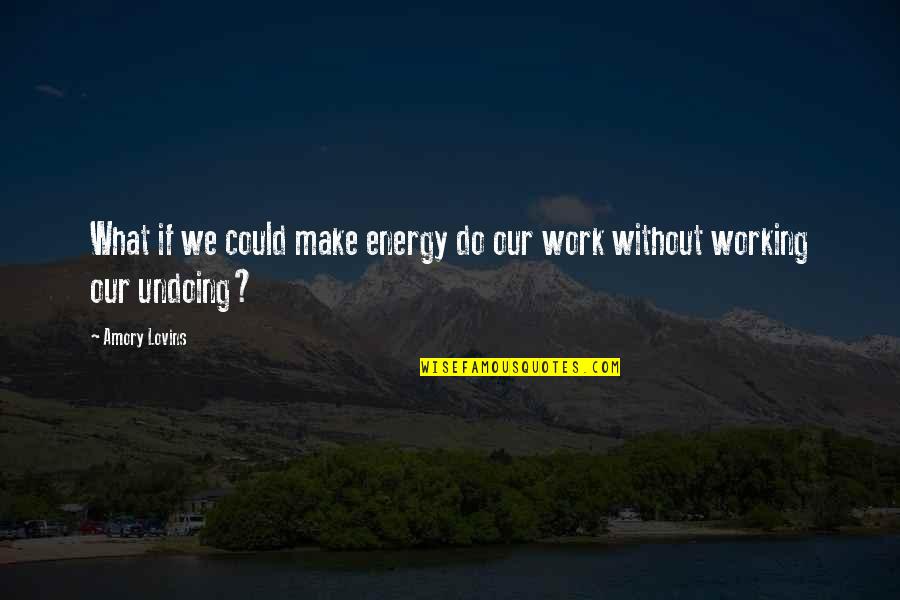 Poorhouse Quotes By Amory Lovins: What if we could make energy do our