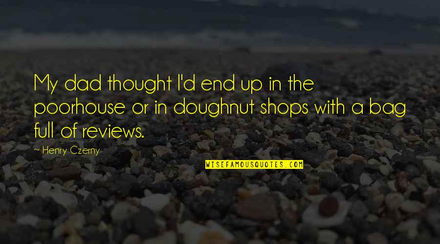 Poorhouse Quotes By Henry Czerny: My dad thought I'd end up in the