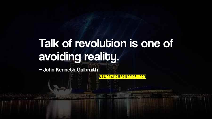 Poorhouse Quotes By John Kenneth Galbraith: Talk of revolution is one of avoiding reality.