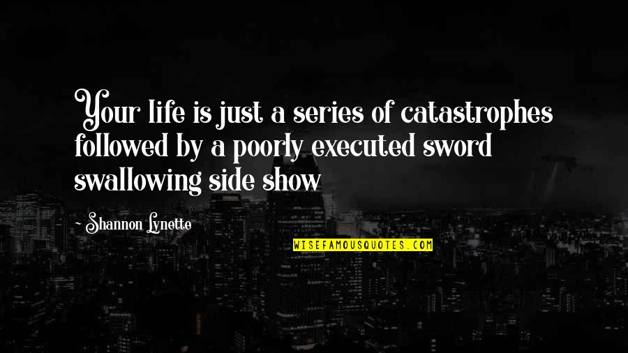 Poorly Quotes By Shannon Lynette: Your life is just a series of catastrophes