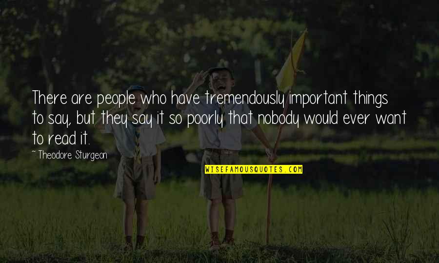 Poorly Quotes By Theodore Sturgeon: There are people who have tremendously important things