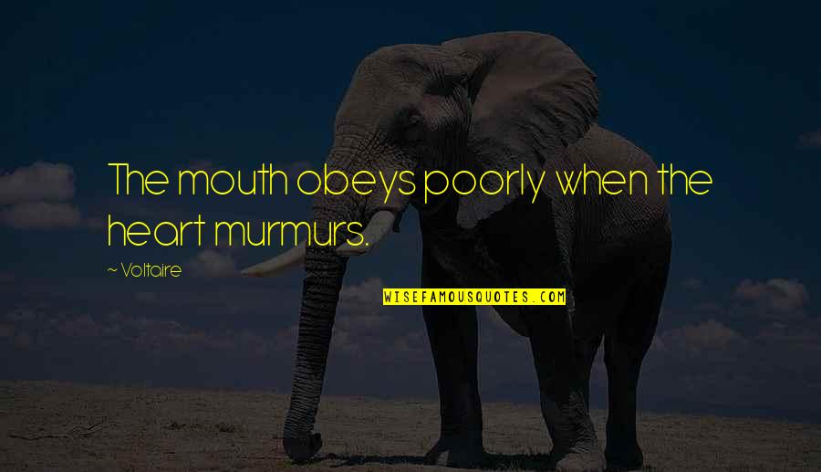 Poorly Quotes By Voltaire: The mouth obeys poorly when the heart murmurs.