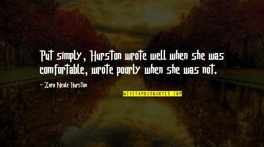 Poorly Quotes By Zora Neale Hurston: Put simply, Hurston wrote well when she was