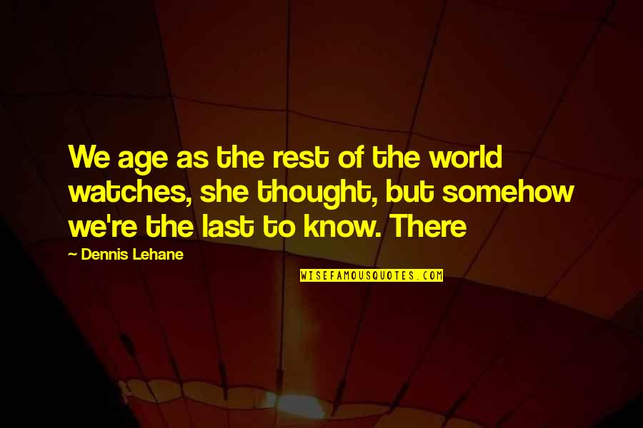Poorna Swaraj Quotes By Dennis Lehane: We age as the rest of the world Poorna Swaraj Quotes By Dennis Lehane: We age as the rest of the world