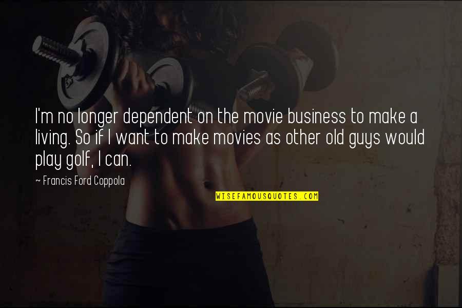 Poorna Swaraj Quotes By Francis Ford Coppola: I'm no longer dependent on the movie business Poorna Swaraj Quotes By Francis Ford Coppola: I'm no longer dependent on the movie business