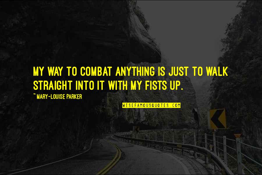 Poorna Swaraj Quotes By Mary-Louise Parker: My way to combat anything is just to Poorna Swaraj Quotes By Mary-Louise Parker: My way to combat anything is just to