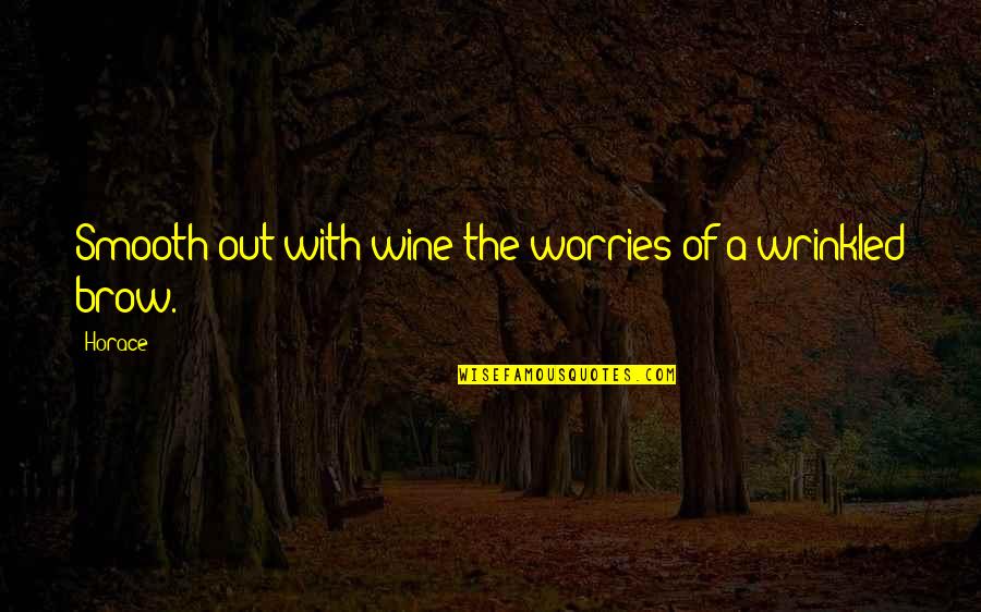 Poornima 2020 Quotes By Horace: Smooth out with wine the worries of a