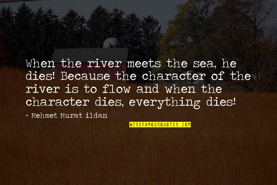 Poorpail Quotes By Mehmet Murat Ildan: When the river meets the sea, he dies!