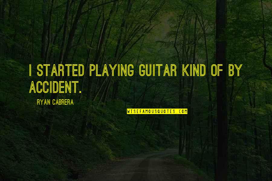 Poorstacy Quotes By Ryan Cabrera: I started playing guitar kind of by accident. Poorstacy Quotes By Ryan Cabrera: I started playing guitar kind of by accident.