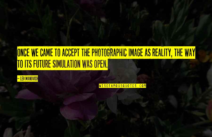 Poorten 2dehands Quotes By Lev Manovich: Once we came to accept the photographic image Poorten 2dehands Quotes By Lev Manovich: Once we came to accept the photographic image