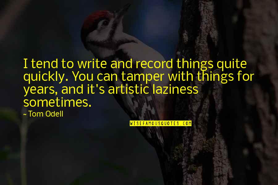 Poorten En Quotes By Tom Odell: I tend to write and record things quite Poorten En Quotes By Tom Odell: I tend to write and record things quite