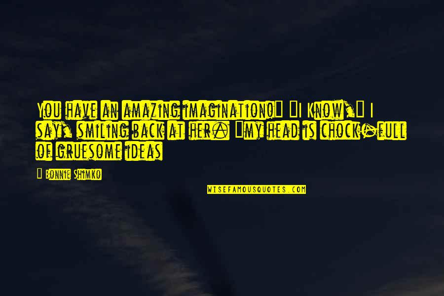 Poorten Pouleyn Quotes By Bonnie Shimko: You have an amazing imagination!" "I Know," I